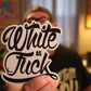 White As Fuck Sticker 5" x 5"